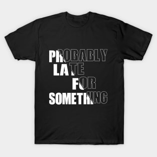 Probably Late For Something T-Shirt